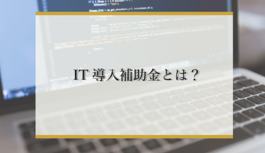 IT導入補助金とは？手続きや条件などをわかりやすく解説