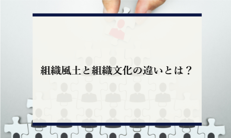 組織風土と組織文化の違いとは 似てるようで違う2つをわかりやすく解説 識学総研