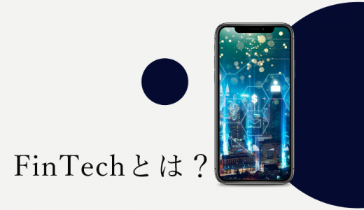 フィンテック（Fin Tech）とは？関連する日本企業や気になる今後、活用分野について解説