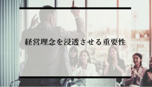 経営理念を浸透させる重要性とは？浸透させる方法や広まらない原因を解説
