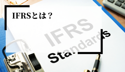 IFRS（国際会計基準）とは？特徴や背景、動向、メリット・デメリットを解説