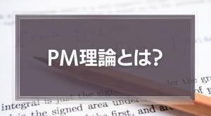 PM理論とは？SL理論との違いをわかりやすく解説