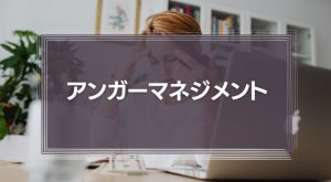 イライラして物に当たりたい時に有効なアンガーマネジメント