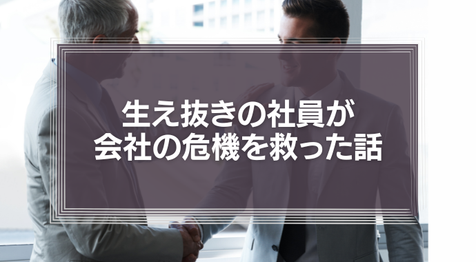 生え抜きの社員の知見が、人材紹介会社から斡旋された履歴書が立派な幹部よりも、会社の危機を救った話