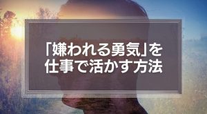 「嫌われる勇気」を仕事で活かす方法