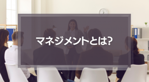 マネジメントとは？