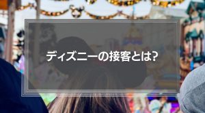 ディズニーの接客とは？マニュアルなしで「3日で自立させる」人材育成術