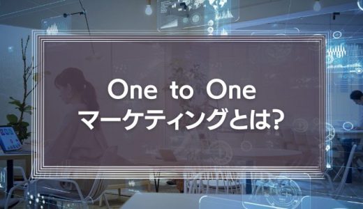 One to Oneマーケティングとは？その考え方や企業における活用事例を徹底解説！