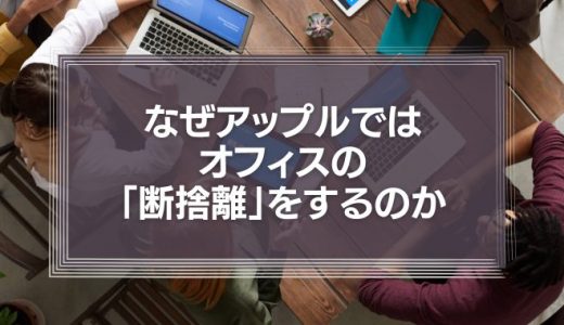 なぜアップルではオフィスの「断捨離」をするのか