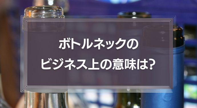 ボトルネックのビジネス上の意味は？原因や解消する手順を紹介