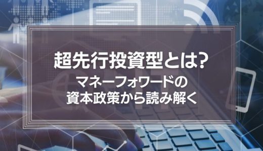 「Ⅰの部」から読み解く、マネーフォワードの資本政策は、”超先行投資型”