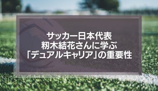 サッカー女子日本代表・籾木結花さんに学ぶ　ビジネスパーソンの「デュアルキャリア」の重要性