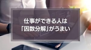 仕事ができる人は「因数分解」がうまい