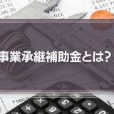 事業承継補助金とは？ 対象者や申請方法などを分かりやすく解説