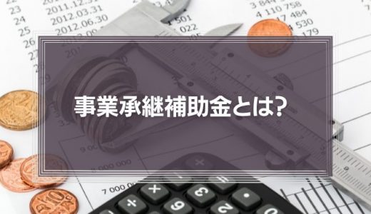 事業承継補助金とは？ 対象者や申請方法などを分かりやすく解説