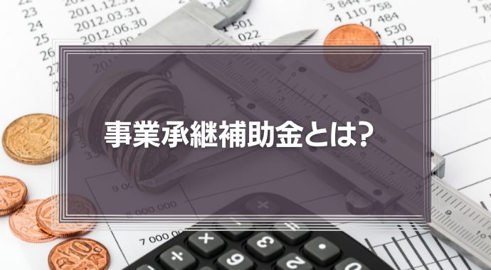 事業承継補助金とは？ 対象者や申請方法などを分かりやすく解説