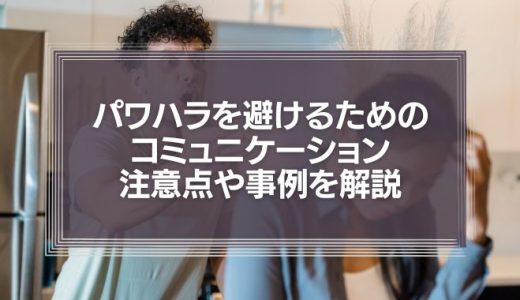 『上司の常識や当たり前』を理不尽に部下に押し付けていませんか？パワハラを避けるためのコミュニケーションの注意点や事例を解説