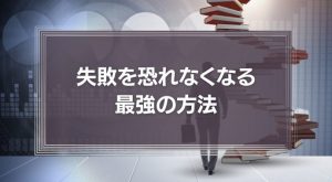 【開き直ることも大切】失敗を恐れなくなる最強の方法や簡単なコツを紹介！