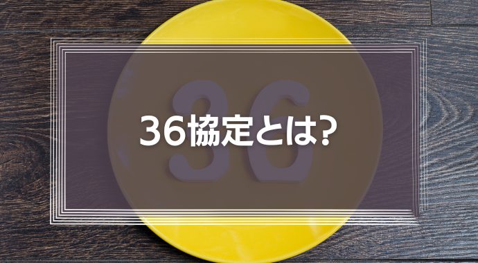 36協定とは？基本をわかりやすく解説！新様式や注意点を解説