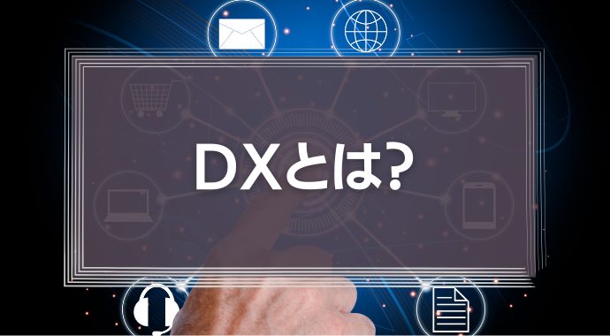 DX（デジタルトランスフォーメーション）とは？意味や定義を簡単に解説！進め方や導入後に実現できることも紹介