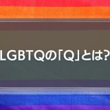 LGBTQ の Q とは簡単にいうと？用語の意味や当事者が抱える悩み課題などをわかりやすく解説！