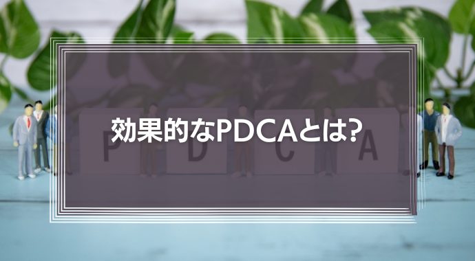 効果的なPDCAとは？失敗要因やデメリット、対策方法を解説