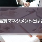 品質マネジメントとは？管理の重要性や基準の設け方を解説