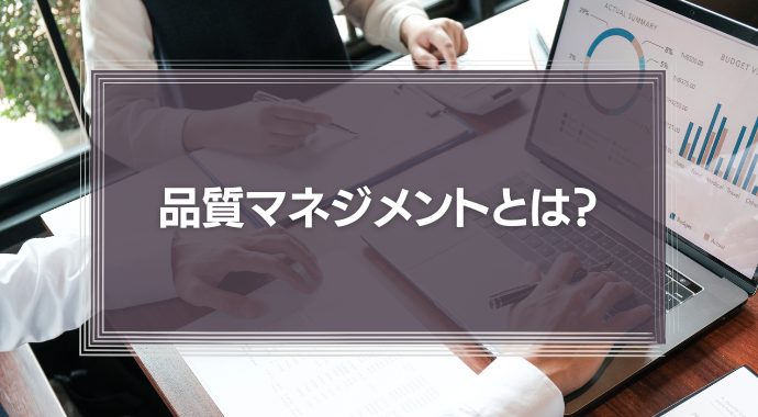 品質マネジメントとは？管理の重要性や基準の設け方を解説