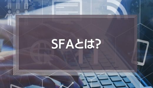 SFAとは？主な機能やメリット、おすすめツールの選び方を解説！