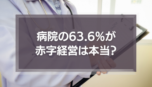 病院の63.6%が赤字経営。赤字に陥る原因や黒字化に必要なことを解説