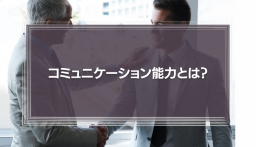 コミュニケーション能力とは？高い人が意識していることや能力向上法