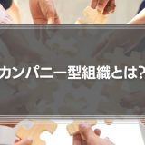 カンパニー型組織とは？メリットデメリットや事業部制との違い、運営の注意点を解説