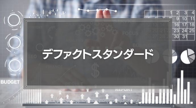 デファクトスタンダードとは？意味や事例、メリット・デメリットをわかりやすく解説！
