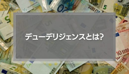 デューデリジェンス（DD）とは？意味や目的、かかる費用を徹底解説