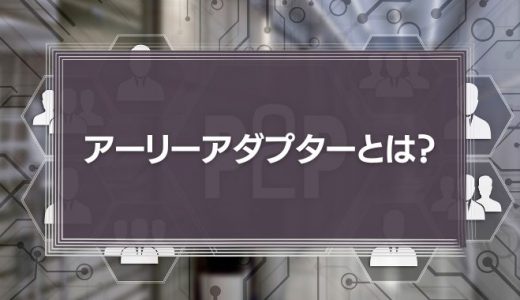 アーリーアダプターとは？特徴や成功事例を紹介！