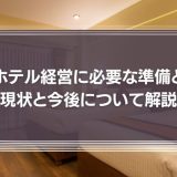 ホテル経営に必要な準備と現状から今後を詳しく紹介