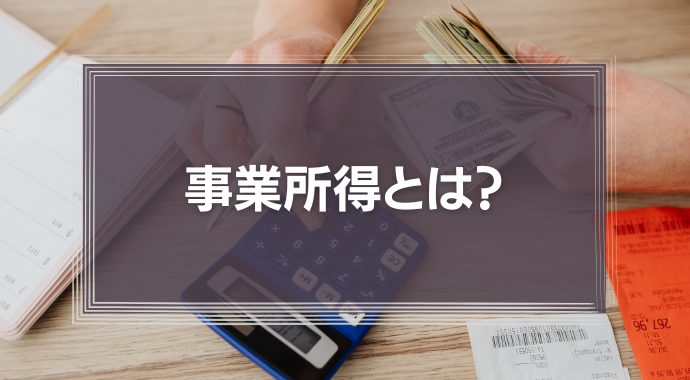 事業所得とは？給与所得との違い、副業、フリーランスの事業所得など分かりやすく解説