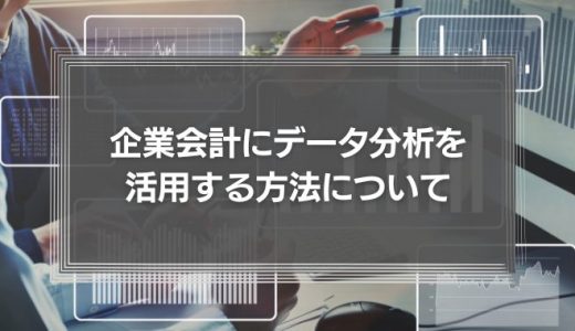 企業会計にデータ分析を活用する方法について：データドリブン経営に向けて