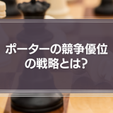 「ポーターの競争優位の戦略」とは？3つの戦略の基本とリスク、中小企業が活用するべき理由