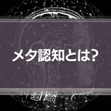 メタ認知とは？その能力が高い人の特徴や鍛え方をわかりやすく解説！