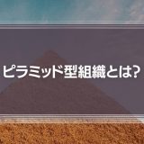 ピラミッド型組織のメリットやデメリット、フラット型との違いを解説