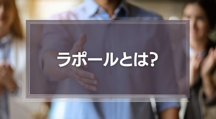 ラポールとは？「ビジネスの成果につながる信頼関係」を作るテクニックを解説