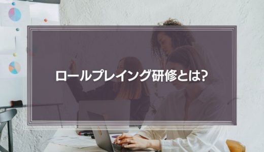 ロールプレイング研修って？進め方や注意点を事例付きで紹介！