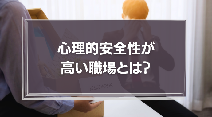 心理的安全性が高い職場にする方法とは？メリットや損なわれる原因を解説