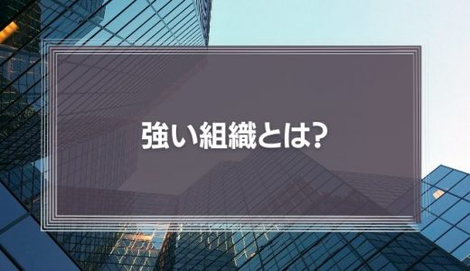 強い組織とは？組織力を高める方法とポイントを解説