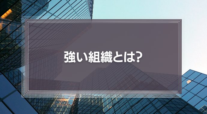 強い組織とは？組織力を高める方法とポイントを解説