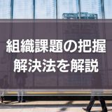 組織課題の把握・解決法を解説！組織における管理職の役割とは？