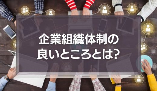 企業の組織体制の良いところとは？形態や構造を解説