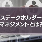 ステークホルダーマネジメントとは？円滑なプロジェクト進行に重要！