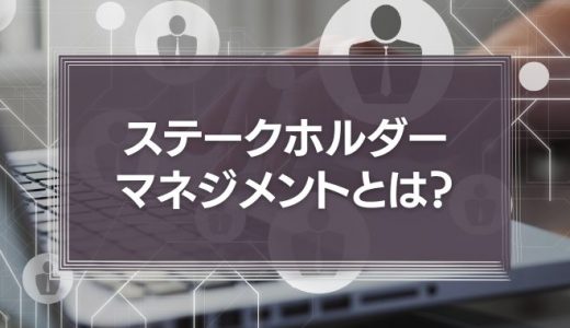 ステークホルダーマネジメントとは？円滑なプロジェクト進行に重要！